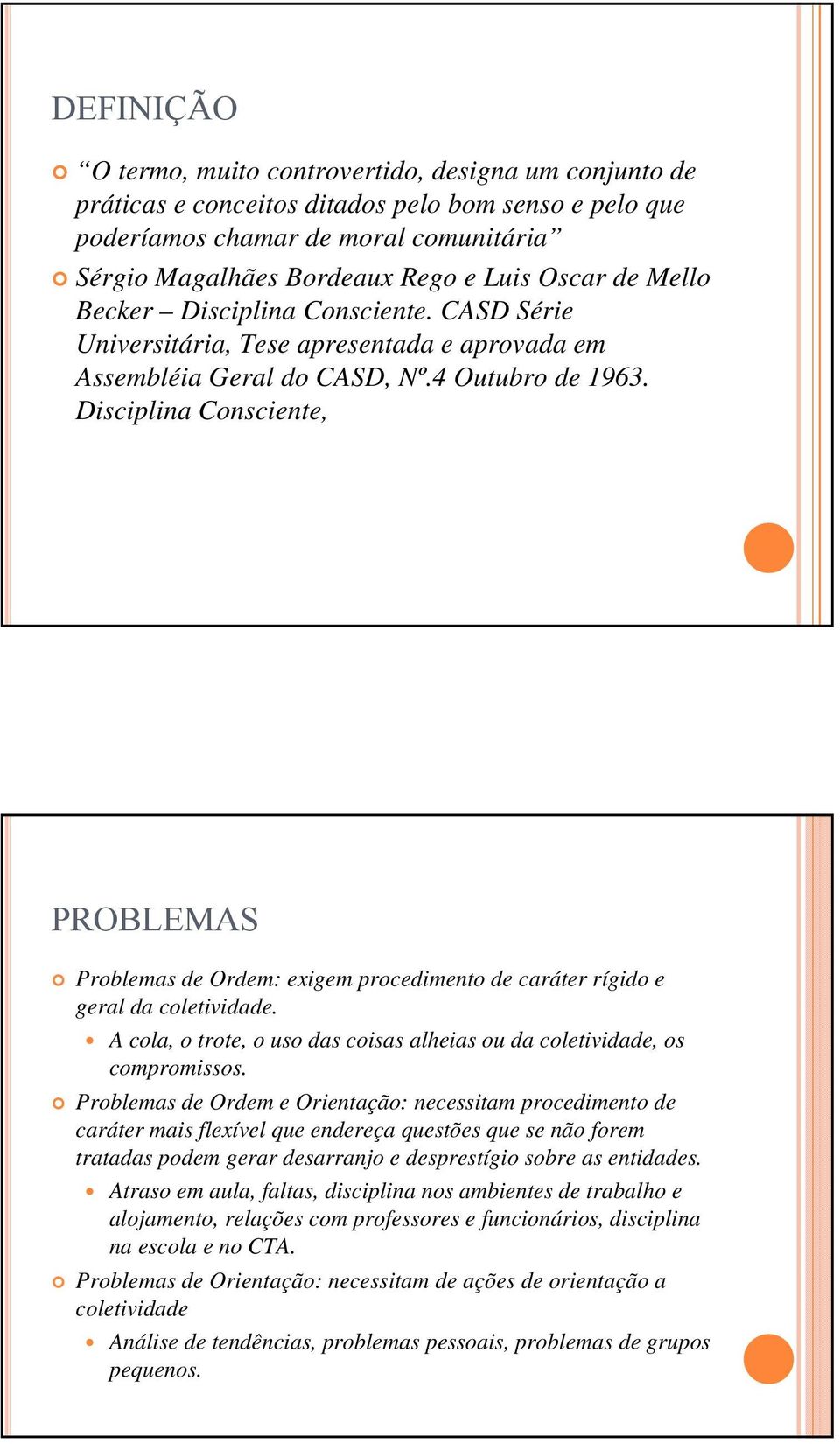 Disciplina Consciente, PROBLEMAS Problemas de Ordem: exigem procedimento de caráter rígido e geral da coletividade. A cola, o trote, o uso das coisas alheias ou da coletividade, os compromissos.