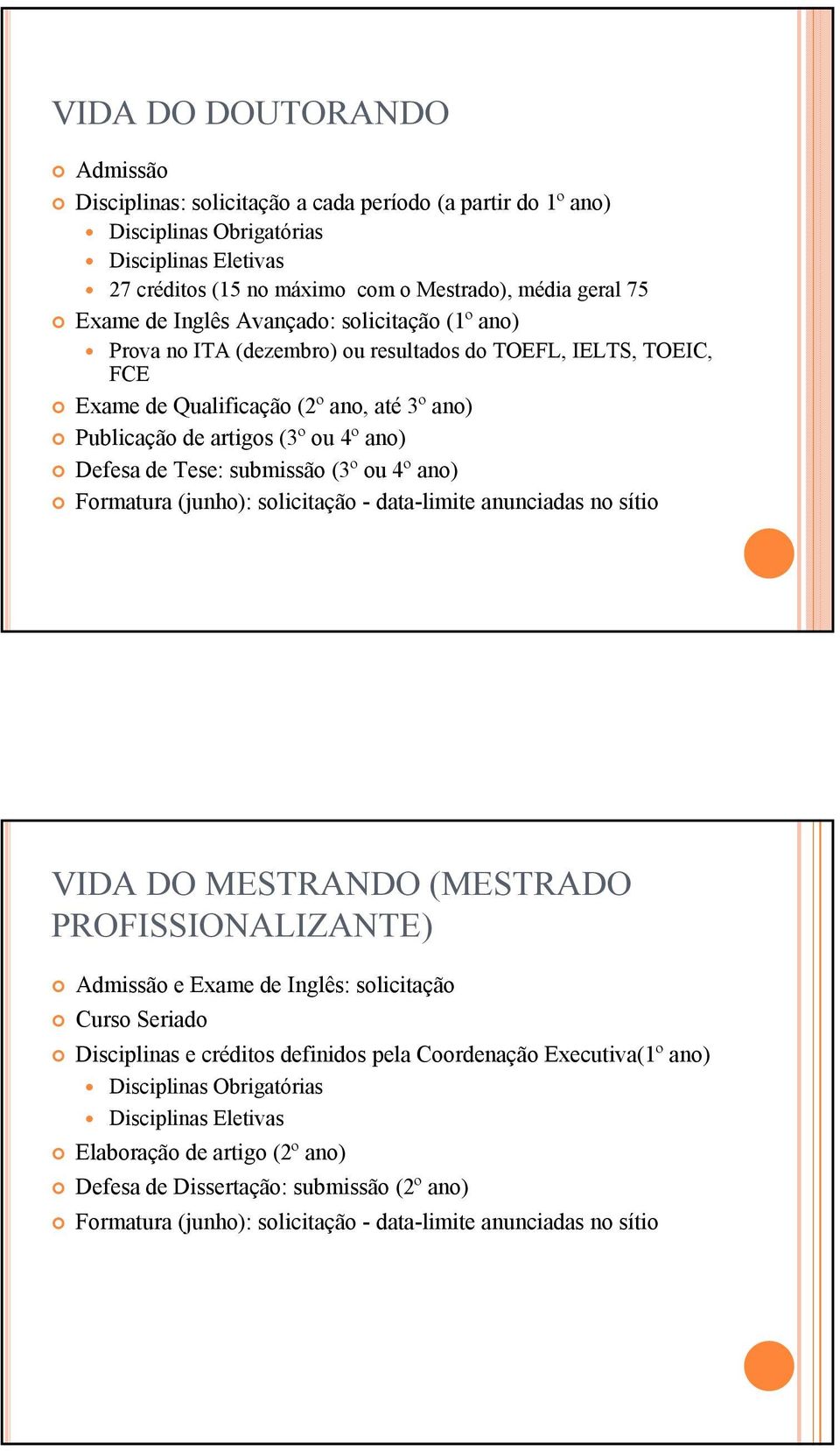 Tese: submissão (3º ou 4º ano) Formatura (junho): solicitação - data-limite anunciadas no sítio VIDA DO MESTRANDO (MESTRADO PROFISSIONALIZANTE) Admissão e Exame de Inglês: solicitação Curso Seriado