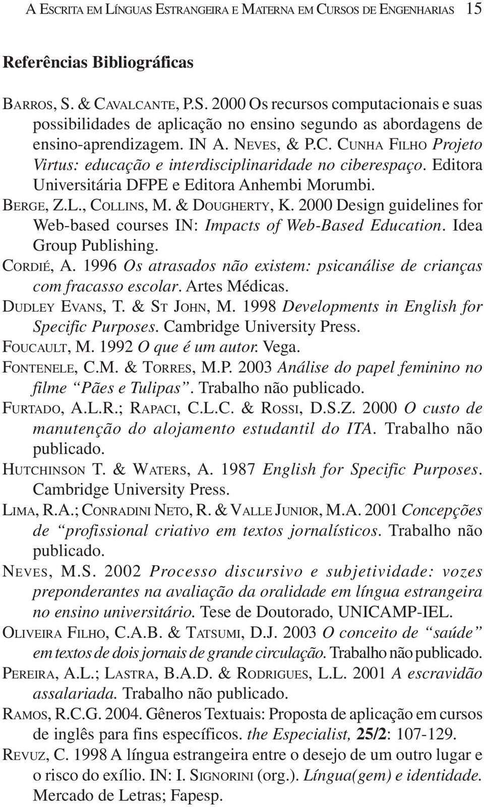 2000 Design guidelines for Web-based courses IN: Impacts of Web-Based Education. Idea Group Publishing. CORDIÉ, A. 1996 Os atrasados não existem: psicanálise de crianças com fracasso escolar.