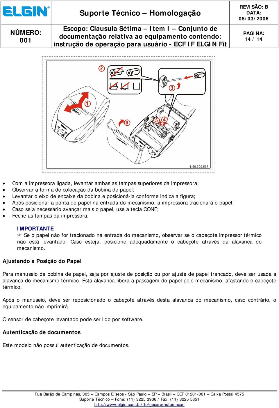 IMPORTANTE Se o papel não for tracionado na entrada do mecanismo, observar se o cabeçote impressor térmico não está levantado.