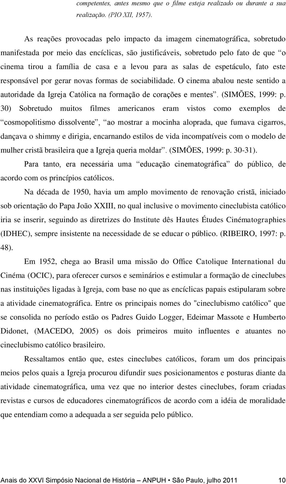 para as salas de espetáculo, fato este responsável por gerar novas formas de sociabilidade. O cinema abalou neste sentido a autoridade da Igreja Católica na formação de corações e mentes.