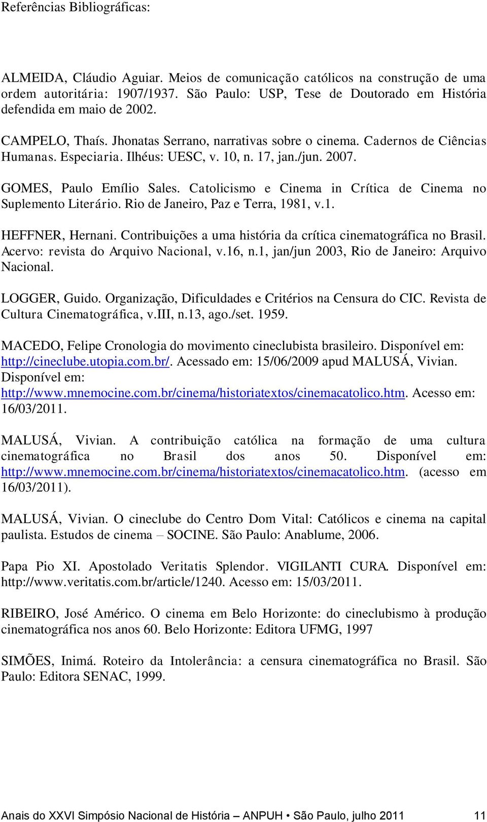 17, jan./jun. 2007. GOMES, Paulo Emílio Sales. Catolicismo e Cinema in Crítica de Cinema no Suplemento Literário. Rio de Janeiro, Paz e Terra, 1981, v.1. HEFFNER, Hernani.