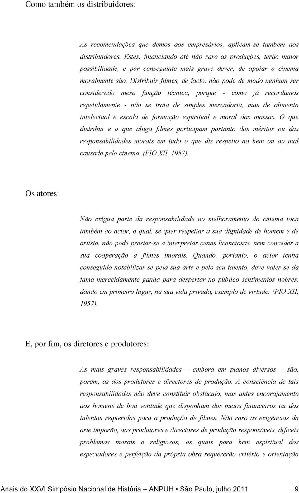 Distribuir filmes, de facto, não pode de modo nenhum ser considerado mera função técnica, porque - como já recordamos repetidamente - não se trata de simples mercadoria, mas de alimento intelectual e