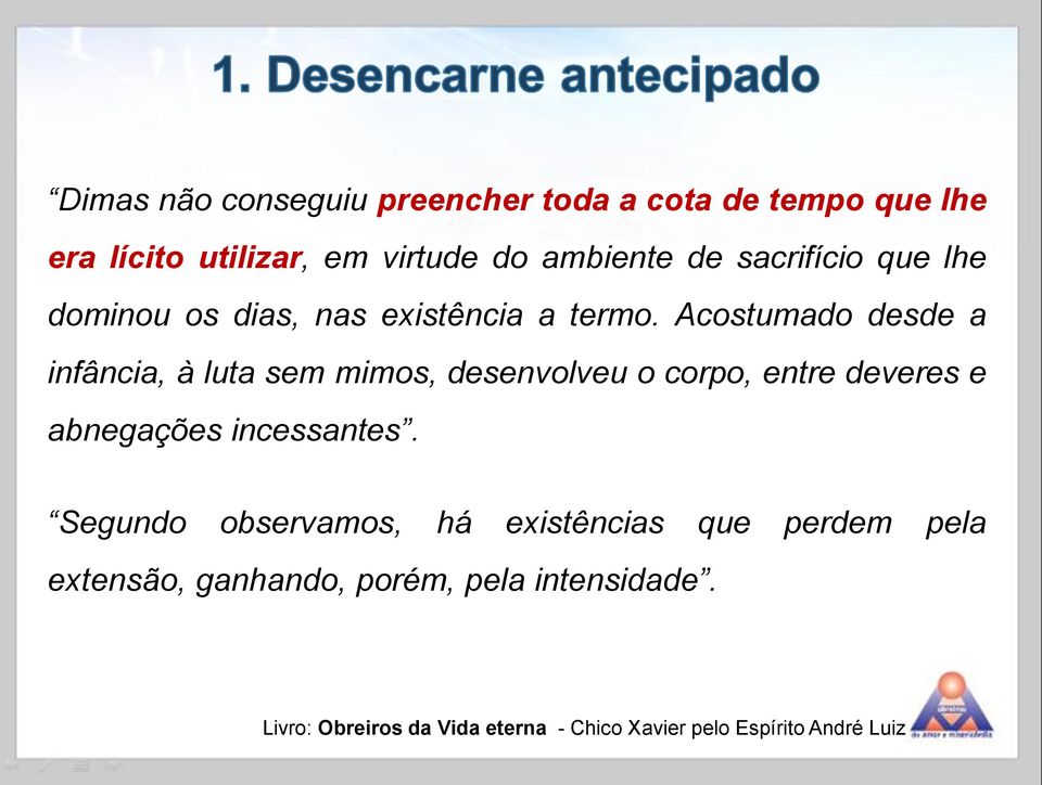 Acostumado desde a infância, à luta sem mimos, desenvolveu o corpo, entre deveres e abnegações incessantes.