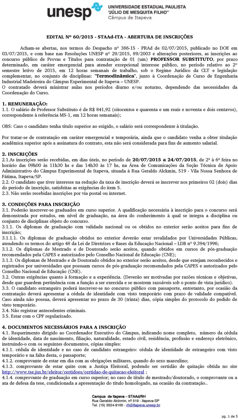 atender excepcional interesse público, no período relativo ao 2º semestre letivo de 2015, em 12 horas semanais de trabalho, sob o Regime Jurídico da CLT e legislação complementar, no conjunto de