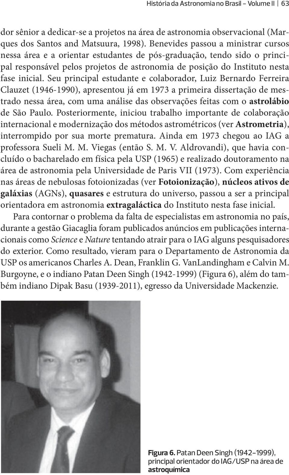 Seu principal estudante e colaborador, Luiz Bernardo Ferreira Clauzet (1946-1990), apresentou já em 1973 a primeira dissertação de mestrado nessa área, com uma análise das observações feitas com o