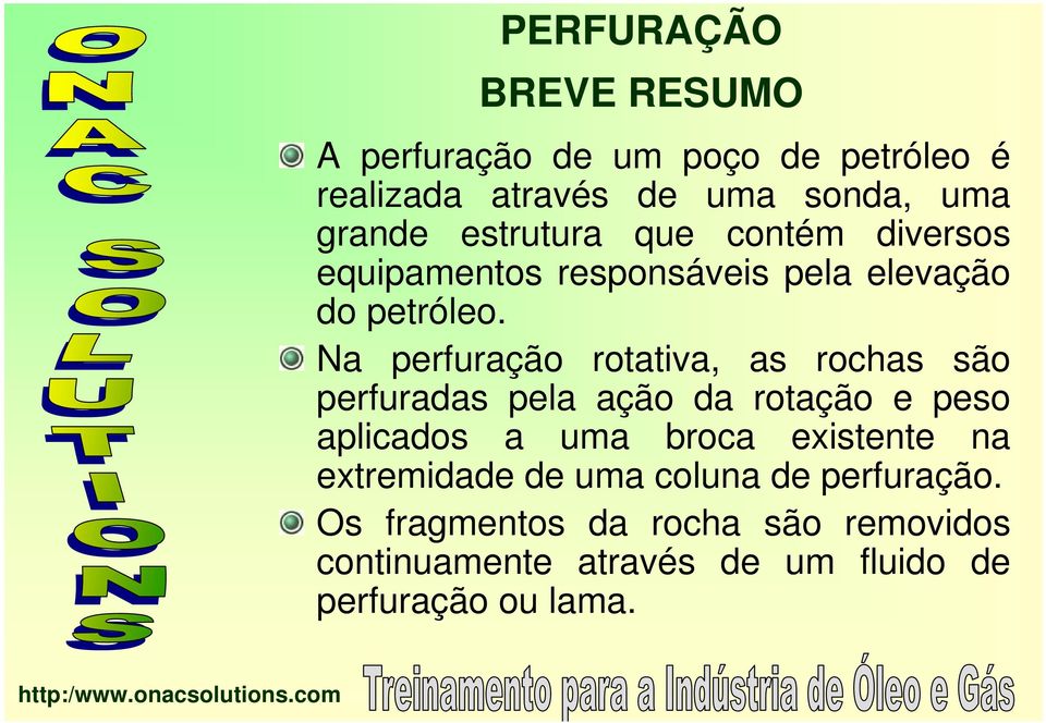 Na perfuração rotativa, as rochas são perfuradas pela ação da rotação e peso aplicados a uma broca existente