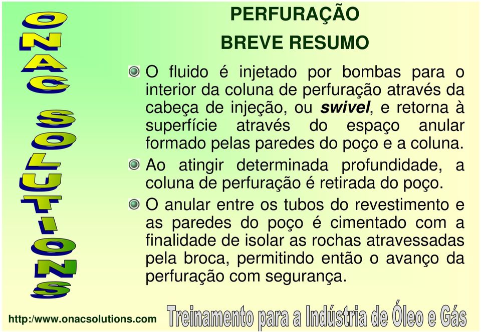 Ao atingir determinada profundidade, a coluna de perfuração é retirada do poço.