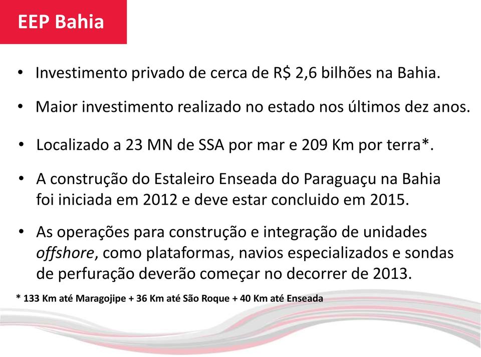 A construção do Estaleiro Enseada do Paraguaçu na Bahia foi iniciada em 2012 e deve estar concluido em 2015.