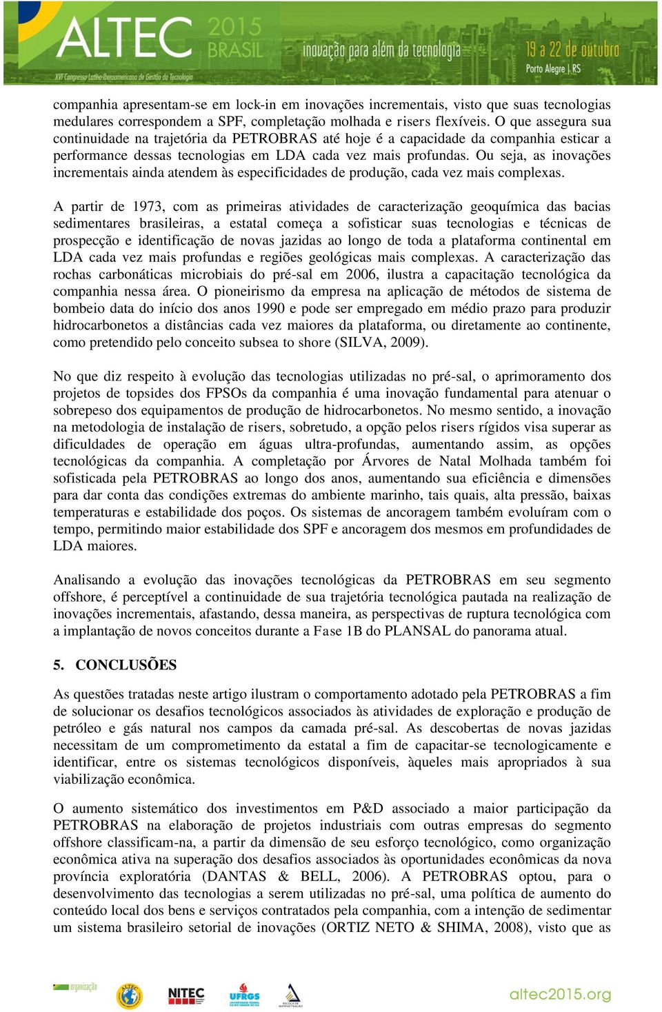 Ou seja, as inovações incrementais ainda atendem às especificidades de produção, cada vez mais complexas.