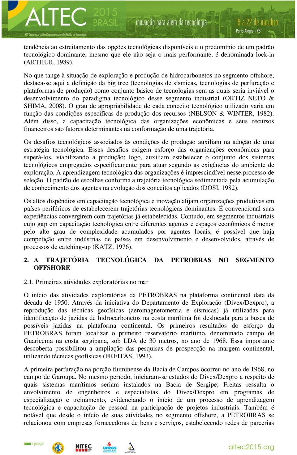 produção) como conjunto básico de tecnologias sem as quais seria inviável o desenvolvimento do paradigma tecnológico desse segmento industrial (ORTIZ NETO & SHIMA, 2008).