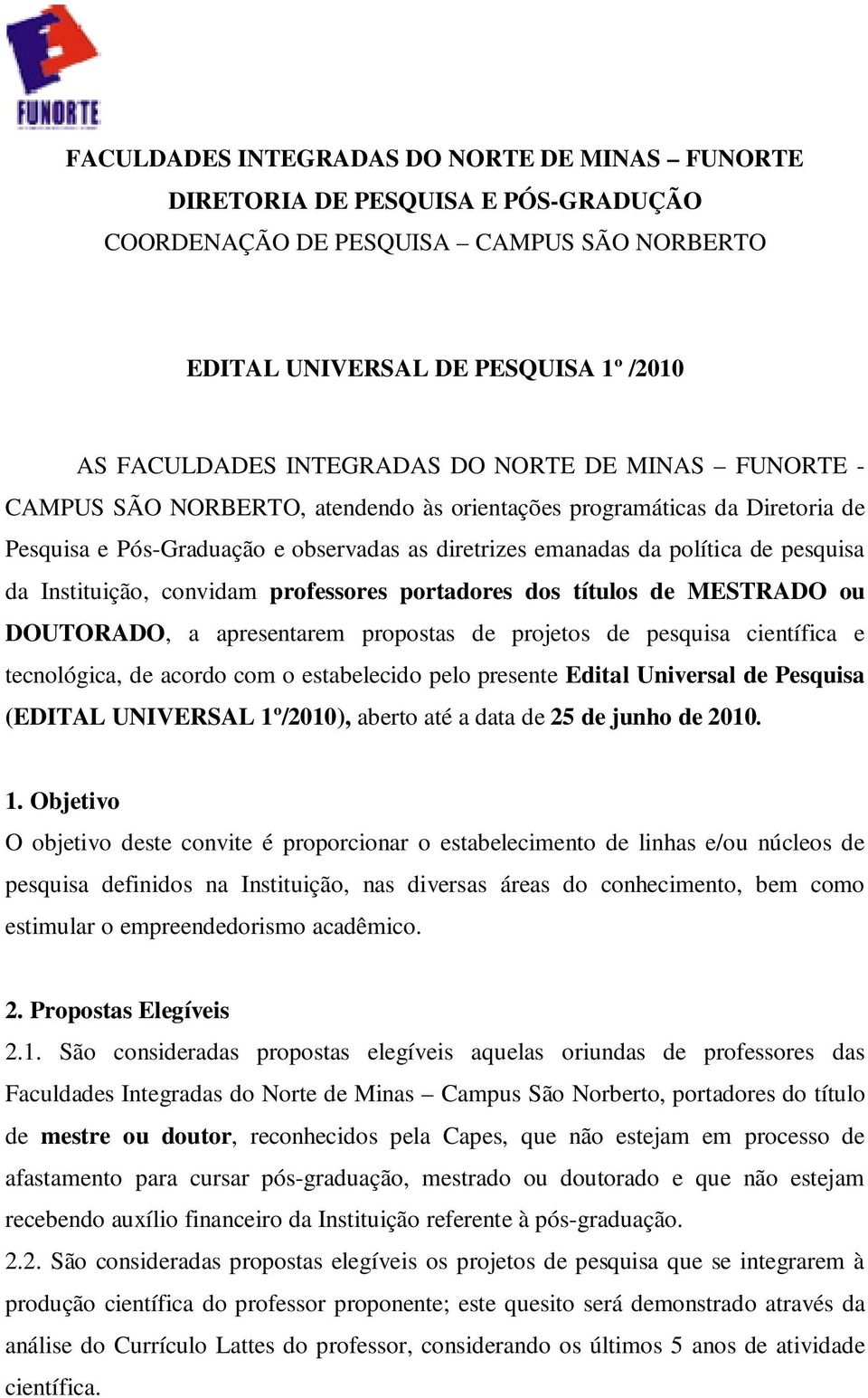 Instituição, convidam professores portadores dos títulos de MESTRADO ou DOUTORADO, a apresentarem propostas de projetos de pesquisa científica e tecnológica, de acordo com o estabelecido pelo