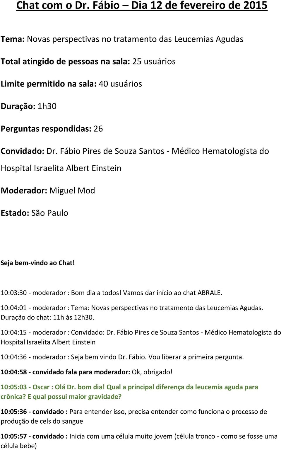 Perguntas respondidas: 26 Convidado: Dr. Fábio Pires de Souza Santos - Médico Hematologista do Hospital Israelita Albert Einstein Moderador: Miguel Mod Estado: São Paulo Seja bem-vindo ao Chat!