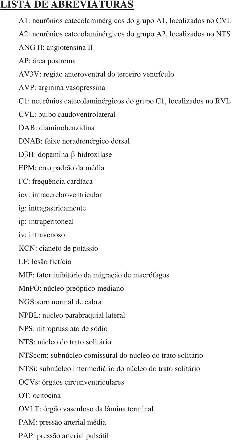 feixe noradrenérgico dorsal DβH: dopamina-β-hidroxilase EPM: erro padrão da média FC: frequência cardíaca icv: intracerebroventricular ig: intragastricamente ip: intraperitoneal iv: intravenoso KCN: