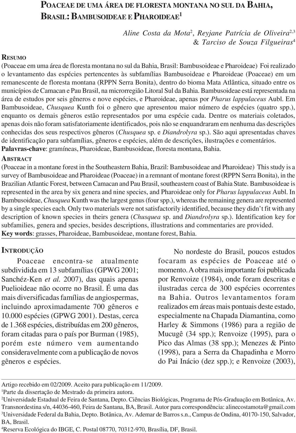 remanescente de floresta montana (RPPN Serra Bonita), dentro do bioma Mata Atlântica, situado entre os municípios de Camacan e Pau Brasil, na microrregião Litoral Sul da Bahia.