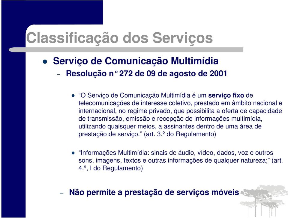 recepção de informações multimídia, utilizando quaisquer meios, a assinantes dentro de uma área de prestação de serviço. (art. 3.