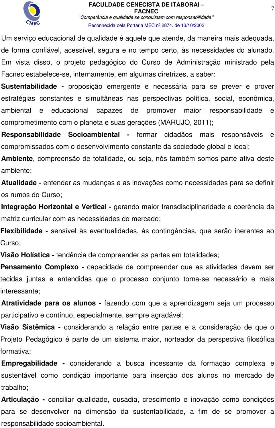 para se prever e prover estratégias constantes e simultâneas nas perspectivas política, social, econômica, ambiental e educacional capazes de promover maior responsabilidade e comprometimento com o