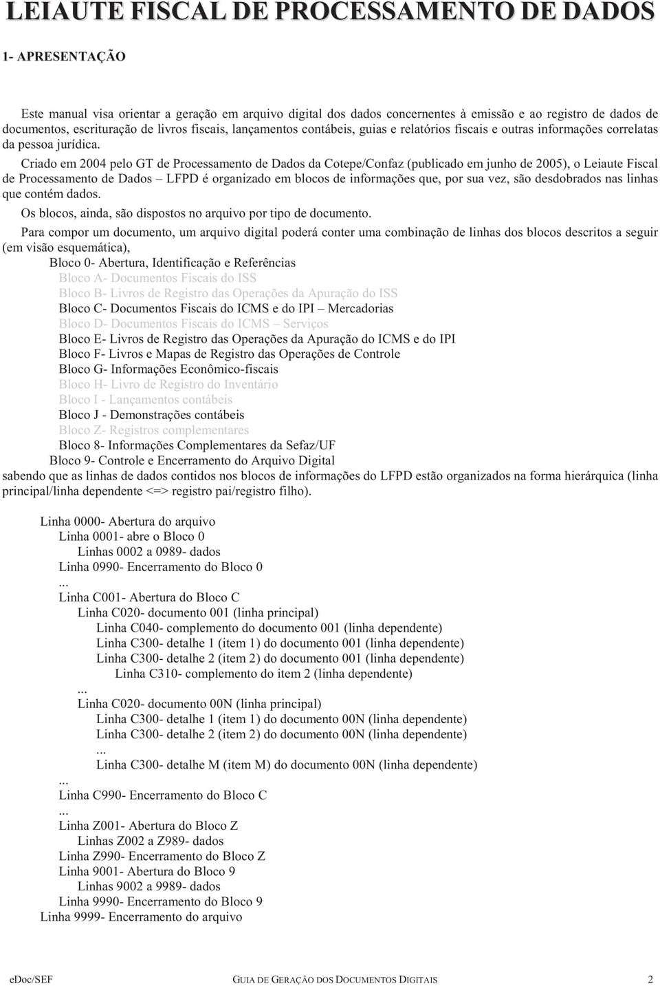 Criado em 2004 pelo GT de Processamento de Dados da Cotepe/Confaz (publicado em junho de 2005), o Leiaute Fiscal de Processamento de Dados LFPD é organizado em blocos de informações que, por sua vez,