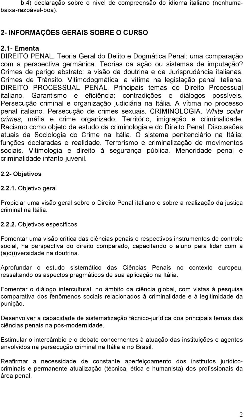 Crimes de perigo abstrato: a visão da doutrina e da Jurisprudência italianas. Crimes de Trânsito. Vitimodogmática: a vítima na legislação penal italiana. DIREITO PROCESSUAL PENAL.