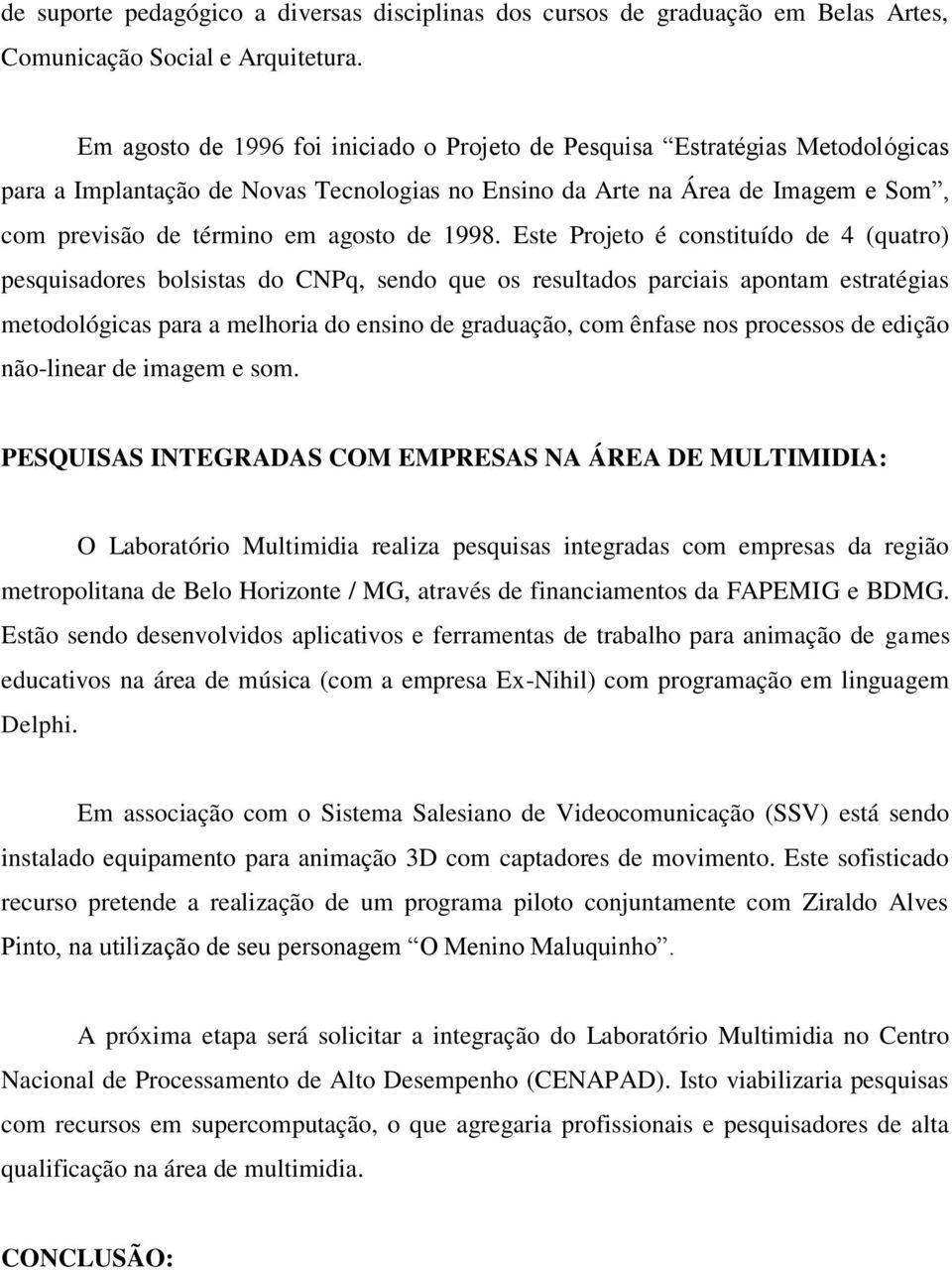 1998. Este Projeto é constituído de 4 (quatro) pesquisadores bolsistas do CNPq, sendo que os resultados parciais apontam estratégias metodológicas para a melhoria do ensino de graduação, com ênfase