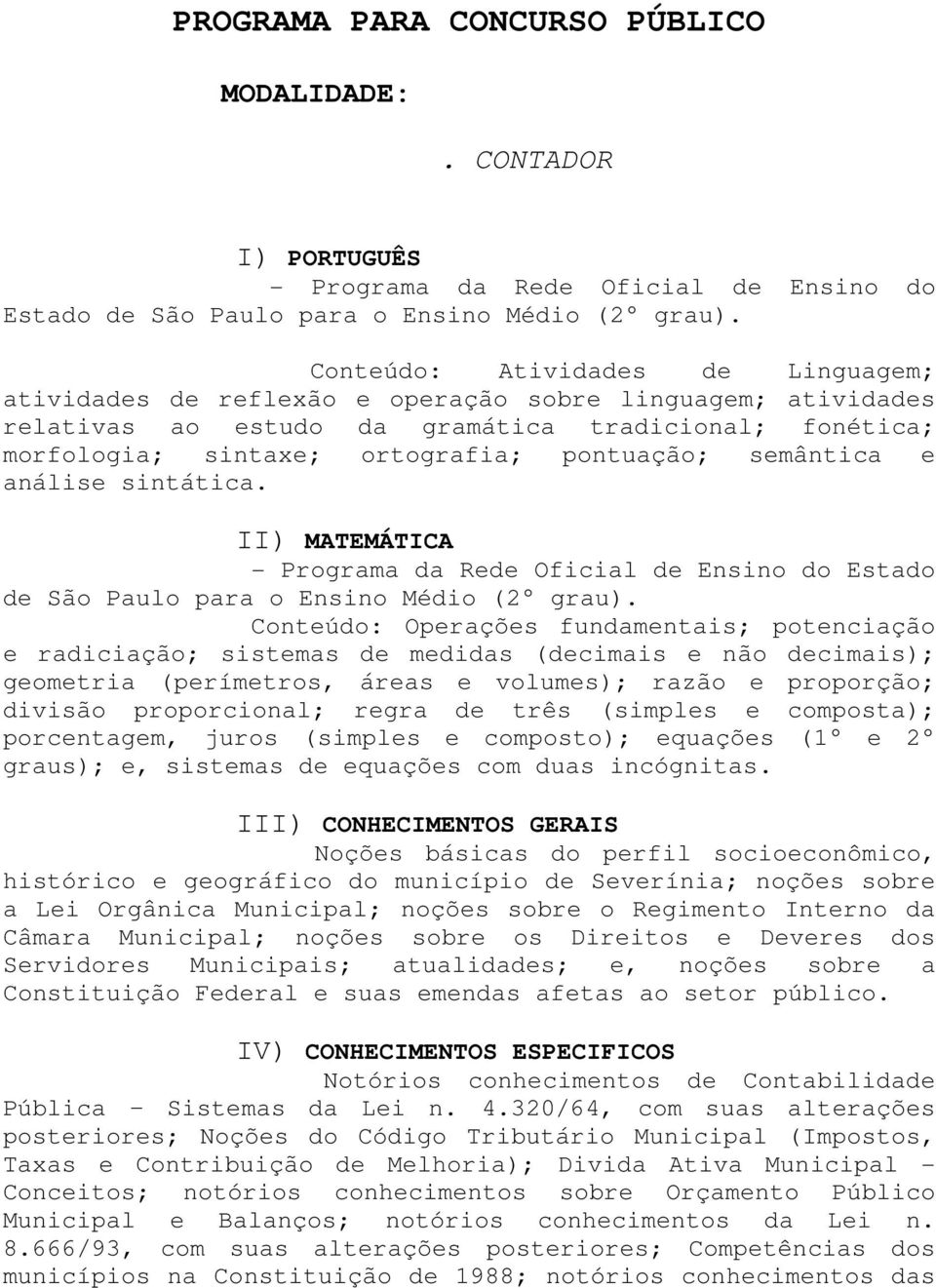 III) CONHECIMENTOS GERAIS Noções básicas do perfil socioeconômico, histórico e geográfico do município de Severínia; noções sobre a Lei Orgânica Municipal; noções sobre o Regimento Interno da Câmara