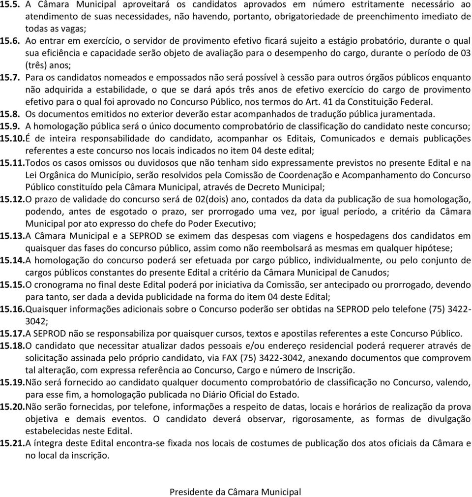 Ao entrar em exercício, o servidor de provimento efetivo ficará sujeito a estágio probatório, durante o qual sua eficiência e capacidade serão objeto de avaliação para o desempenho do cargo, durante