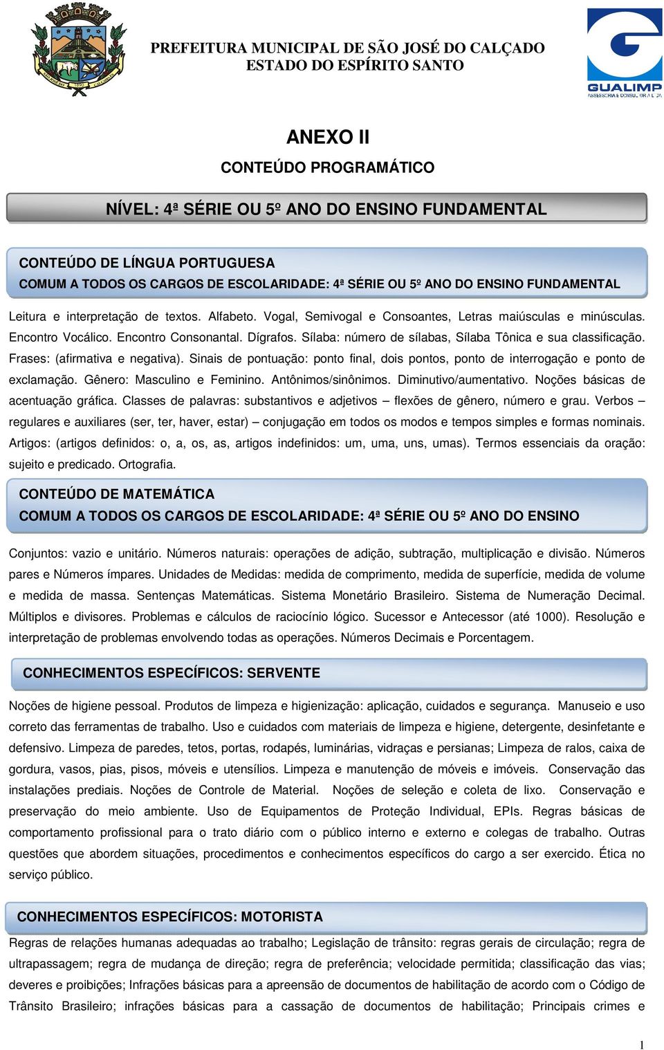 Sílaba: número de sílabas, Sílaba Tônica e sua classificação. Frases: (afirmativa e negativa). Sinais de pontuação: ponto final, dois pontos, ponto de interrogação e ponto de exclamação.