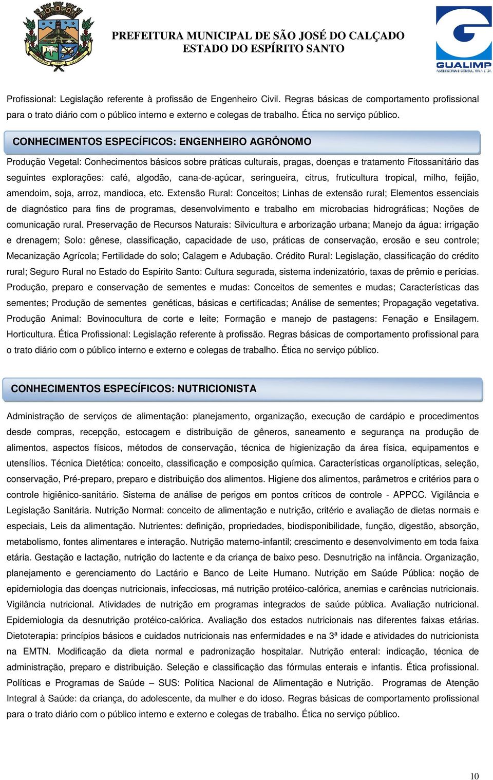 CONHECIMENTOS ESPECÍFICOS: ENGENHEIRO AGRÔNOMO Produção Vegetal: Conhecimentos básicos sobre práticas culturais, pragas, doenças e tratamento Fitossanitário das seguintes explorações: café, algodão,