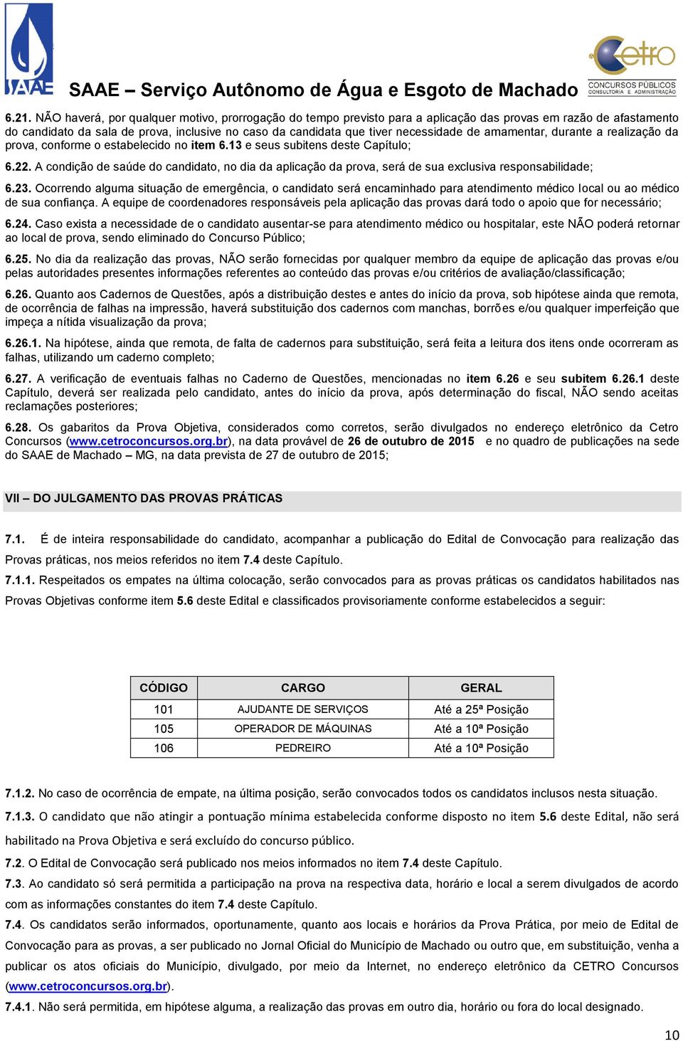 A condição de saúde do candidato, no dia da aplicação da prova, será de sua exclusiva responsabilidade; 6.23.