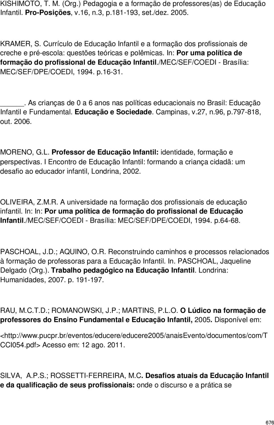 /MEC/SEF/COEDI - Brasília: MEC/SEF/DPE/COEDI, 1994. p.16-31.. As crianças de 0 a 6 anos nas políticas educacionais no Brasil: Educação Infantil e Fundamental. Educação e Sociedade. Campinas, v.27, n.