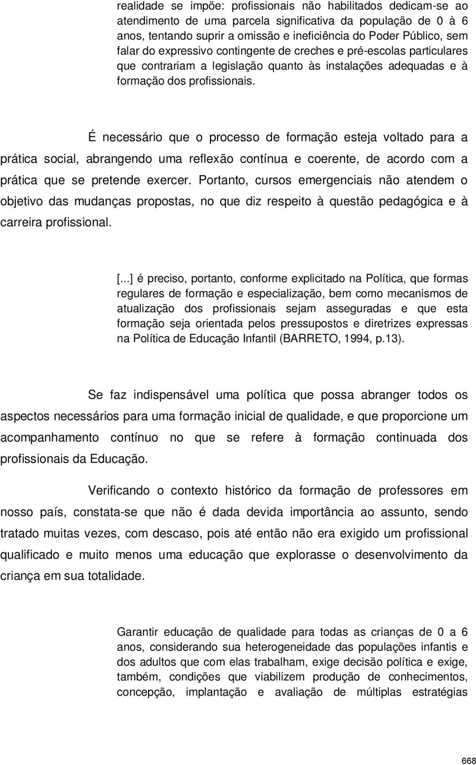 É necessário que o processo de formação esteja voltado para a prática social, abrangendo uma reflexão contínua e coerente, de acordo com a prática que se pretende exercer.