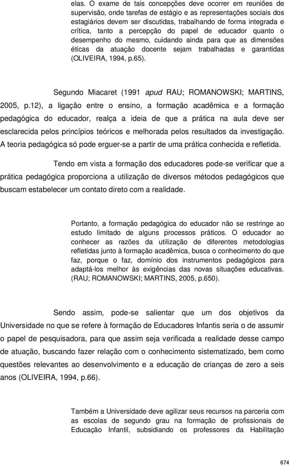 Segundo Miacaret (1991 apud RAU; ROMANOWSKI; MARTINS, 2005, p.