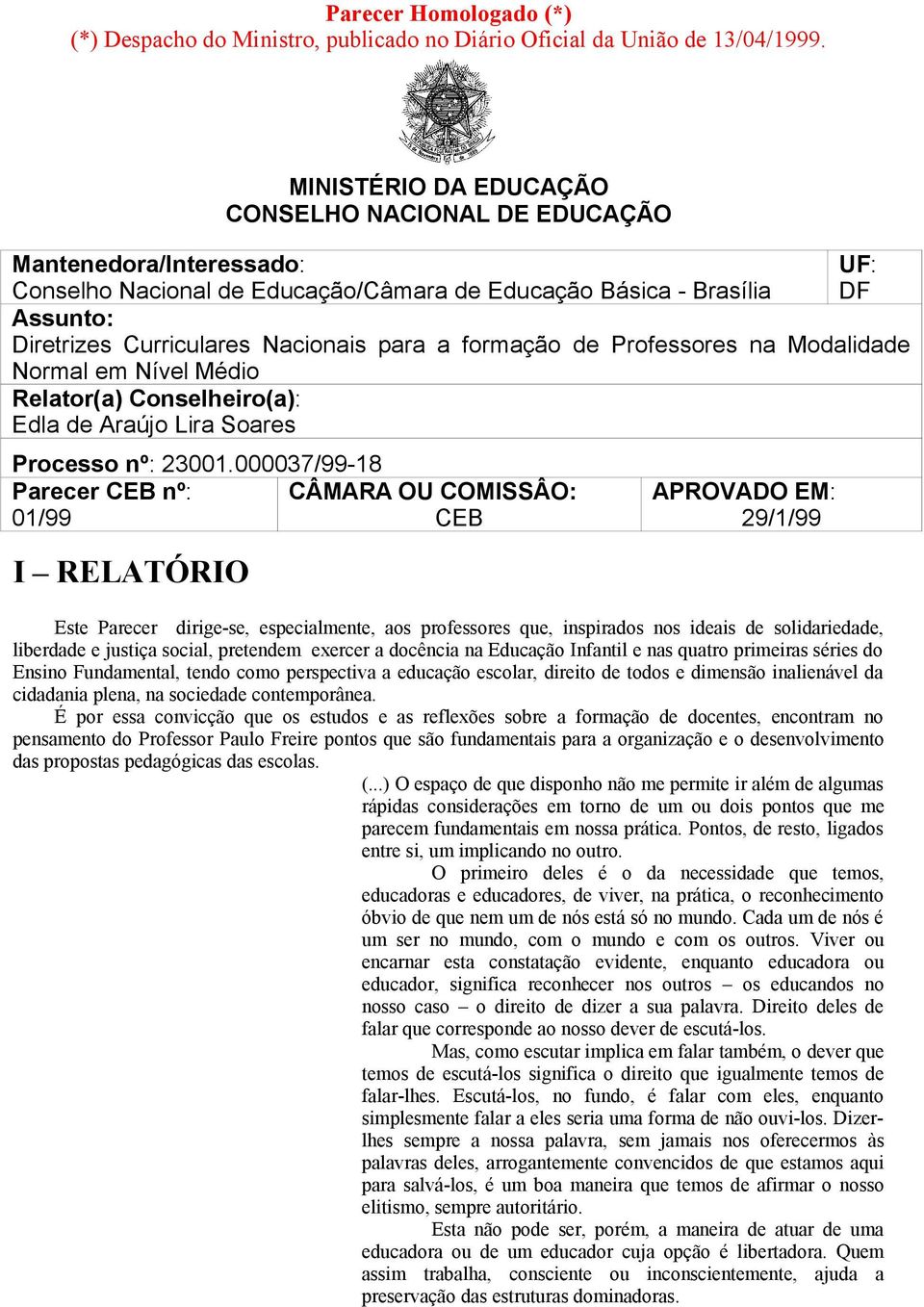 a formação de Professores na Modalidade Normal em Nível Médio Relator(a) Conselheiro(a): Edla de Araújo Lira Soares Processo nº: 23001.