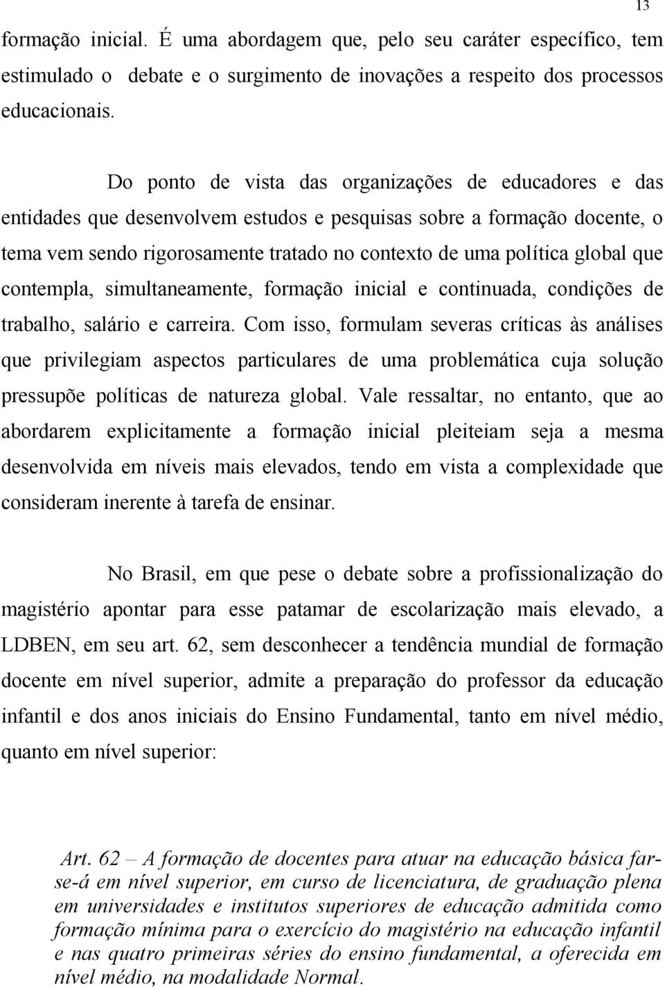 global que contempla, simultaneamente, formação inicial e continuada, condições de trabalho, salário e carreira.