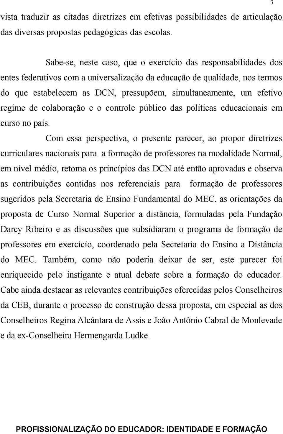 um efetivo regime de colaboração e o controle público das políticas educacionais em curso no país.