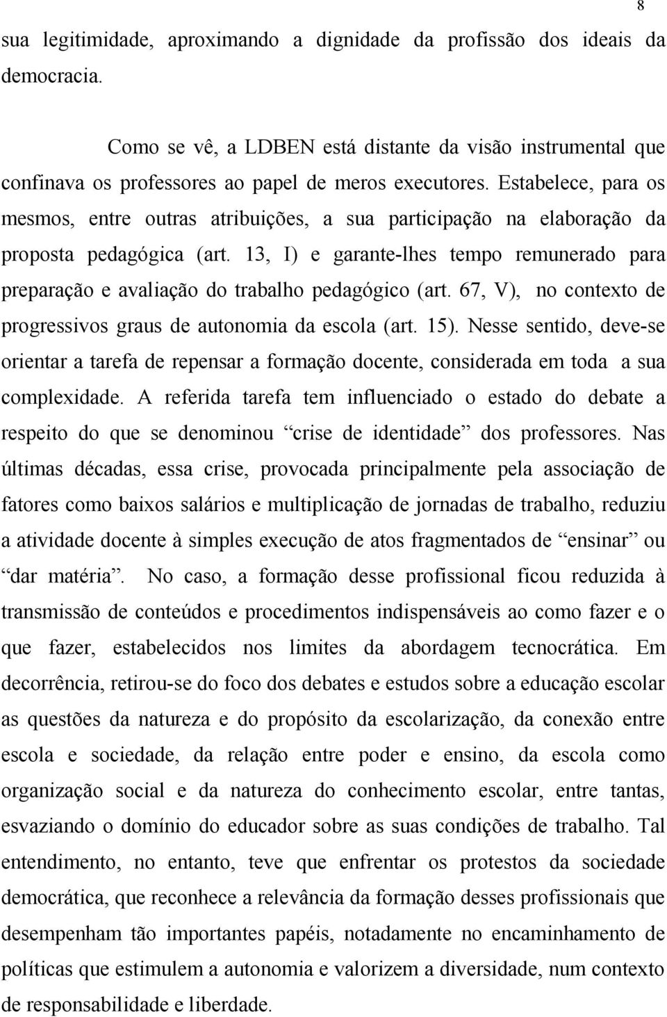 13, I) e garante-lhes tempo remunerado para preparação e avaliação do trabalho pedagógico (art. 67, V), no contexto de progressivos graus de autonomia da escola (art. 15).