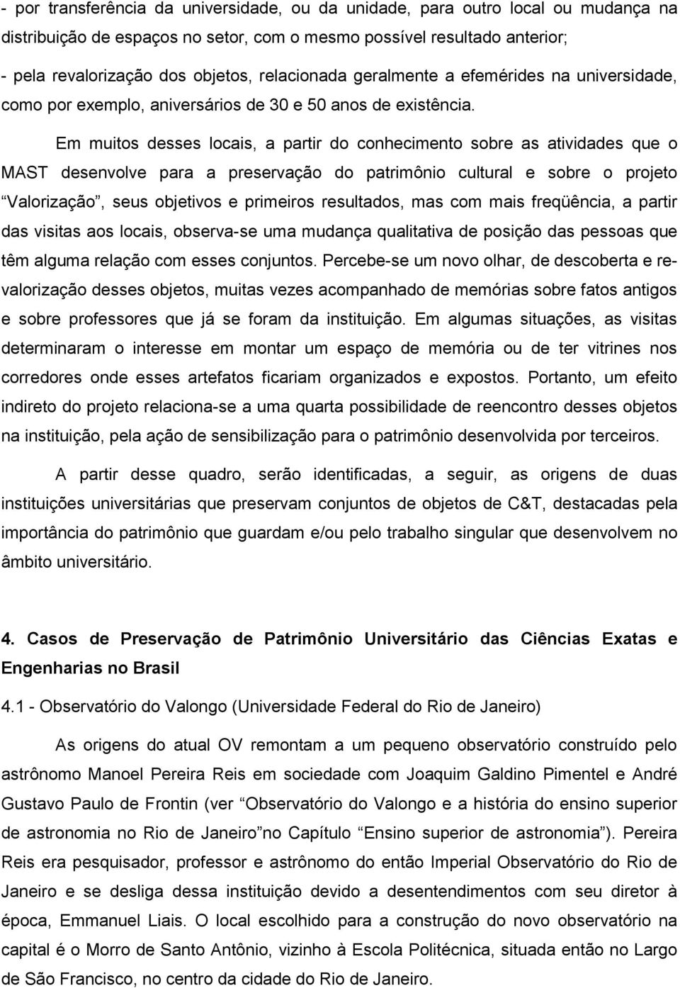 Em muitos desses locais, a partir do conhecimento sobre as atividades que o MAST desenvolve para a preservação do patrimônio cultural e sobre o projeto Valorização, seus objetivos e primeiros