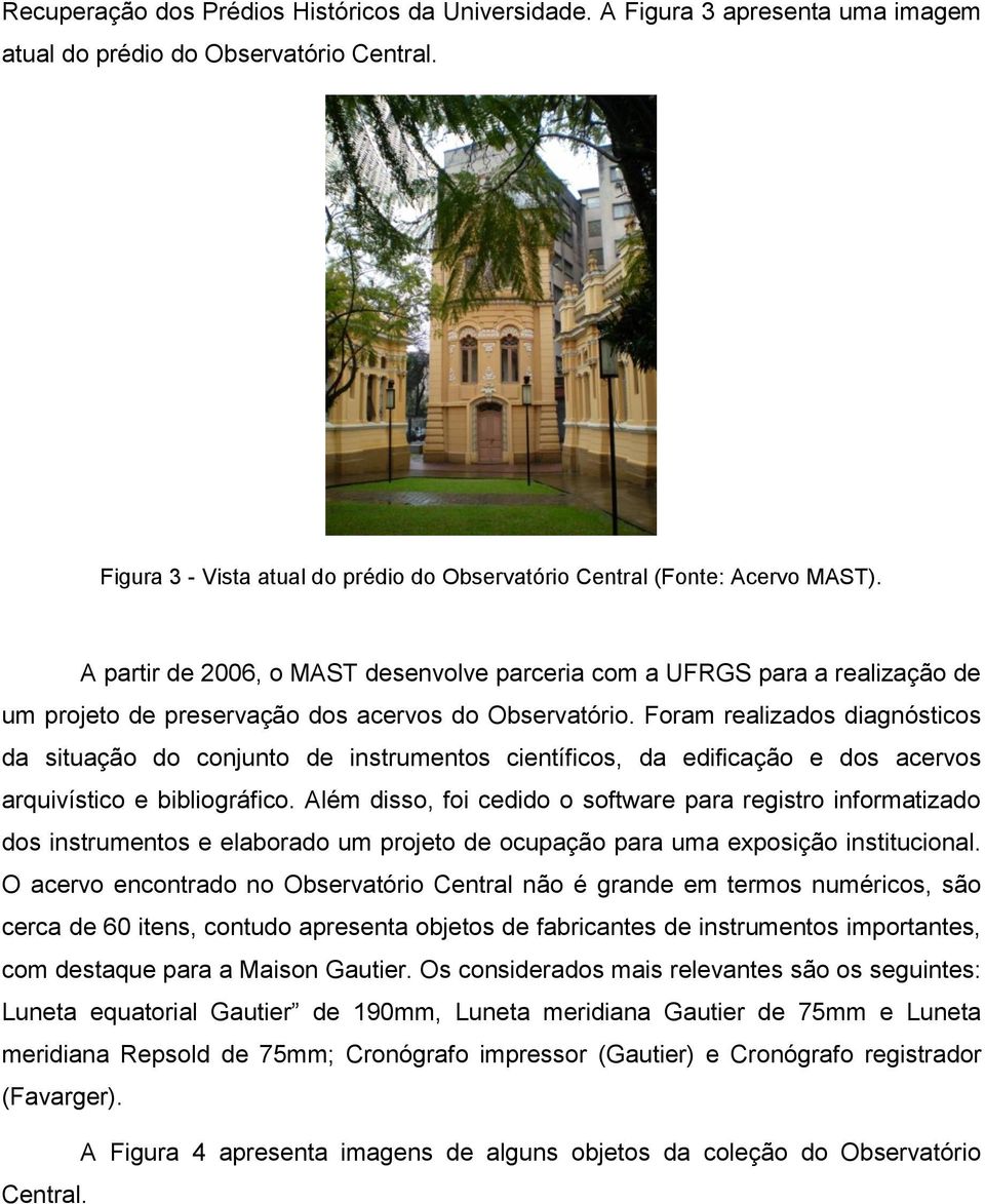 A partir de 2006, o MAST desenvolve parceria com a UFRGS para a realização de um projeto de preservação dos acervos do Observatório.