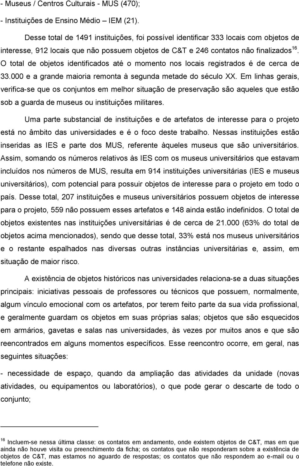 O total de objetos identificados até o momento nos locais registrados é de cerca de 33.000 e a grande maioria remonta à segunda metade do século XX.