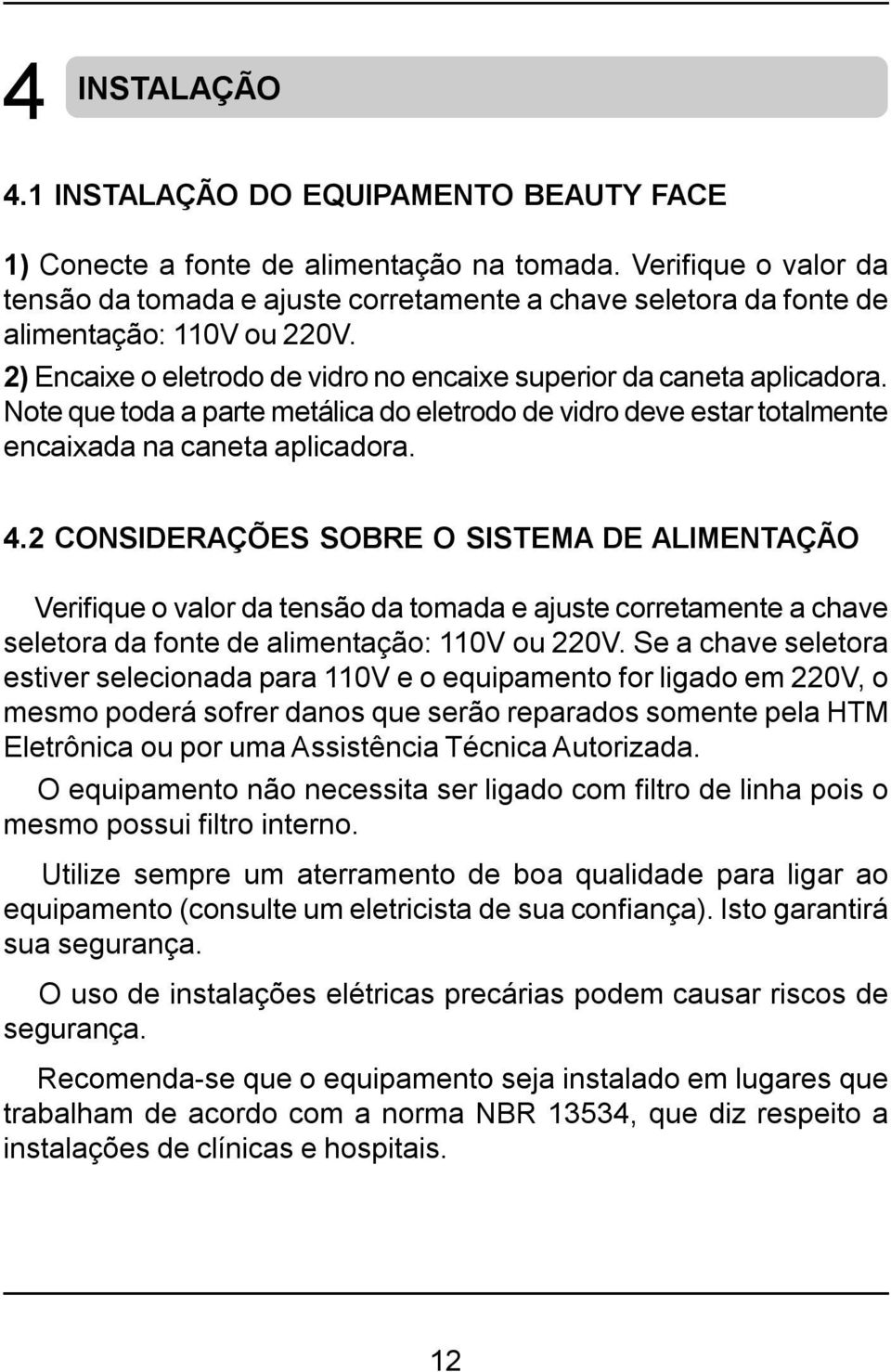 Note que toda a parte metálica do eletrodo de vidro deve estar totalmente encaixada na caneta aplicadora. 4.