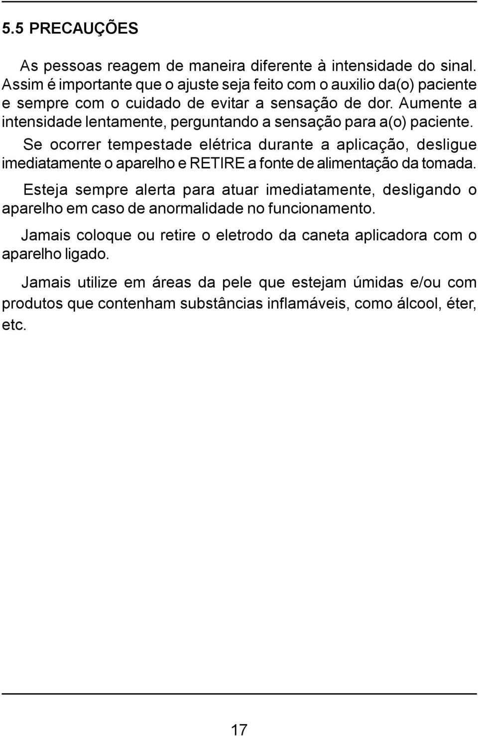 Aumente a intensidade lentamente, perguntando a sensação para a(o) paciente.