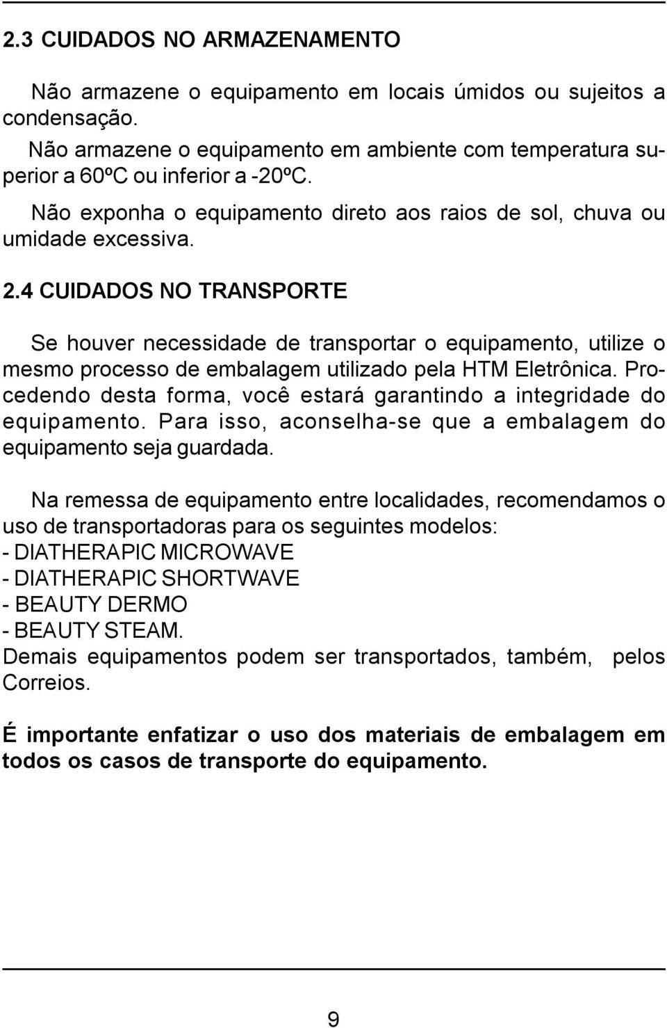 4 CUIDADOS NO TRANSPORTE Se houver necessidade de transportar o equipamento, utilize o mesmo processo de embalagem utilizado pela HTM Eletrônica.