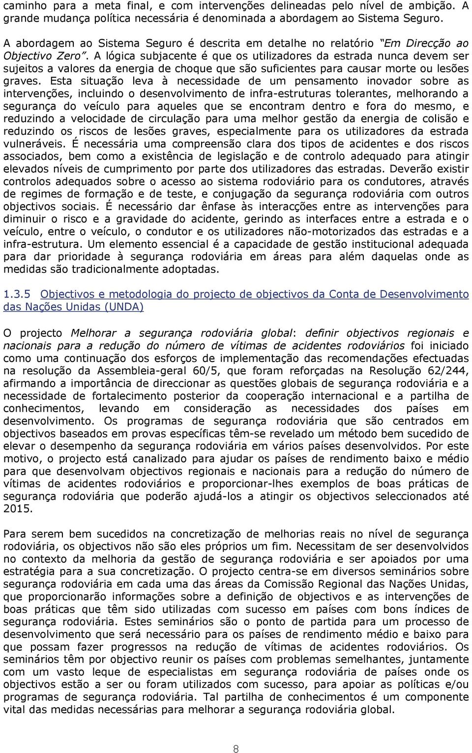 A lógica subjacente é que os utilizadores da estrada nunca devem ser sujeitos a valores da energia de choque que são suficientes para causar morte ou lesões graves.