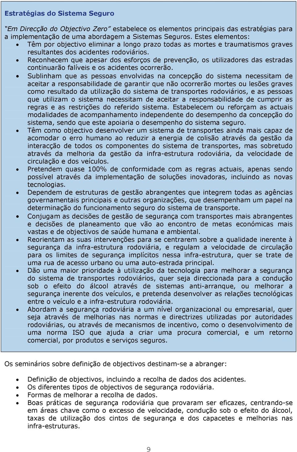 Reconhecem que apesar dos esforços de prevenção, os utilizadores das estradas continuarão falíveis e os acidentes ocorrerão.