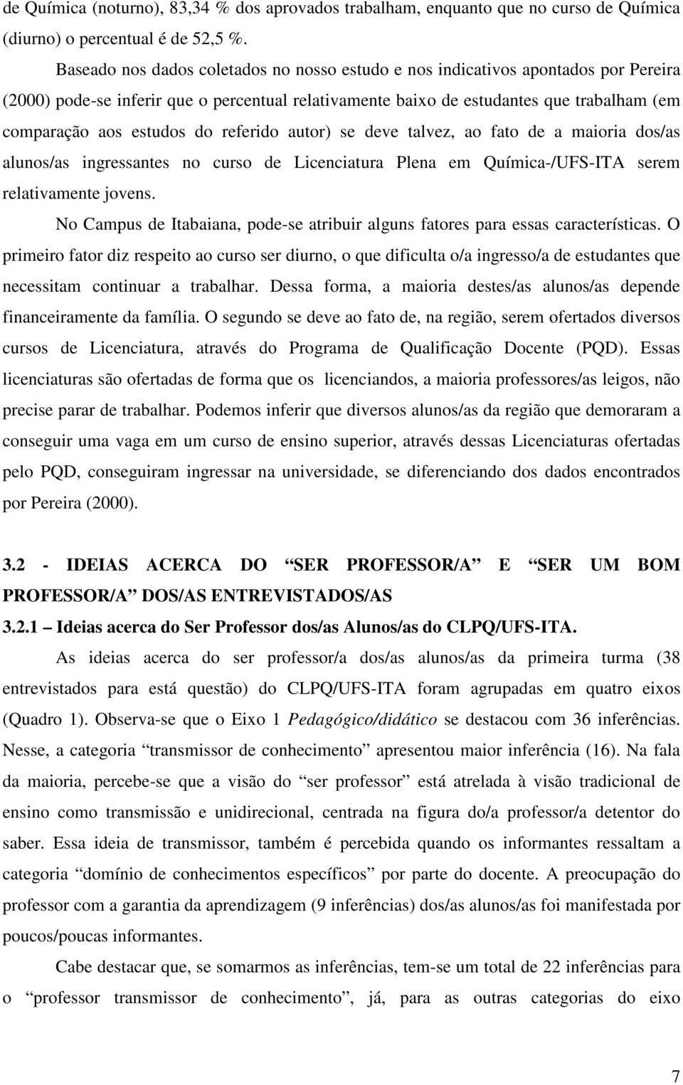 do referido autor) se deve talvez, ao fato de a maioria dos/as alunos/as ingressantes no curso de Licenciatura Plena em Química-/UFS-ITA serem relativamente jovens.