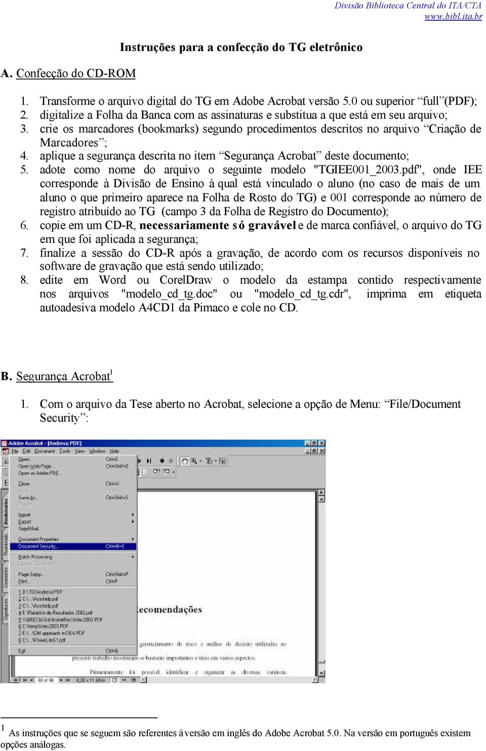 crie os marcadores (bookmarks) segundo procedimentos descritos no arquivo Criação de Marcadores ; 4. aplique a segurança descrita no item Segurança Acrobat deste documento; 5.