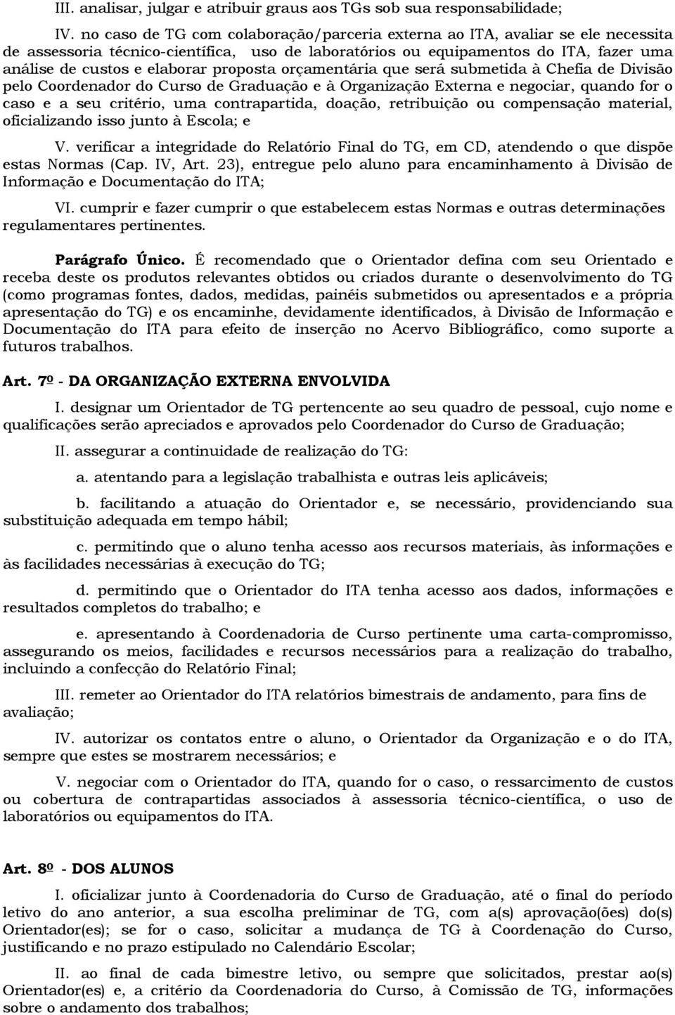 proposta orçamentária que será submetida à Chefia de Divisão pelo Coordenador do Curso de Graduação e à Organização Externa e negociar, quando for o caso e a seu critério, uma contrapartida, doação,