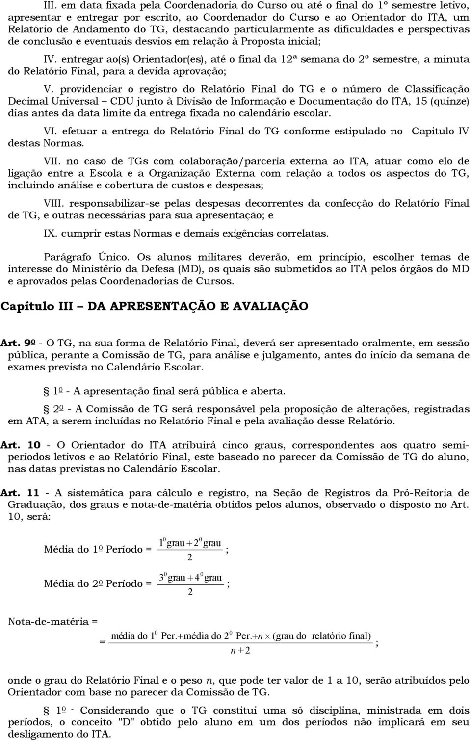 entregar ao(s) Orientador(es), até o final da 12ª semana do 2º semestre, a minuta do Relatório Final, para a devida aprovação; V.