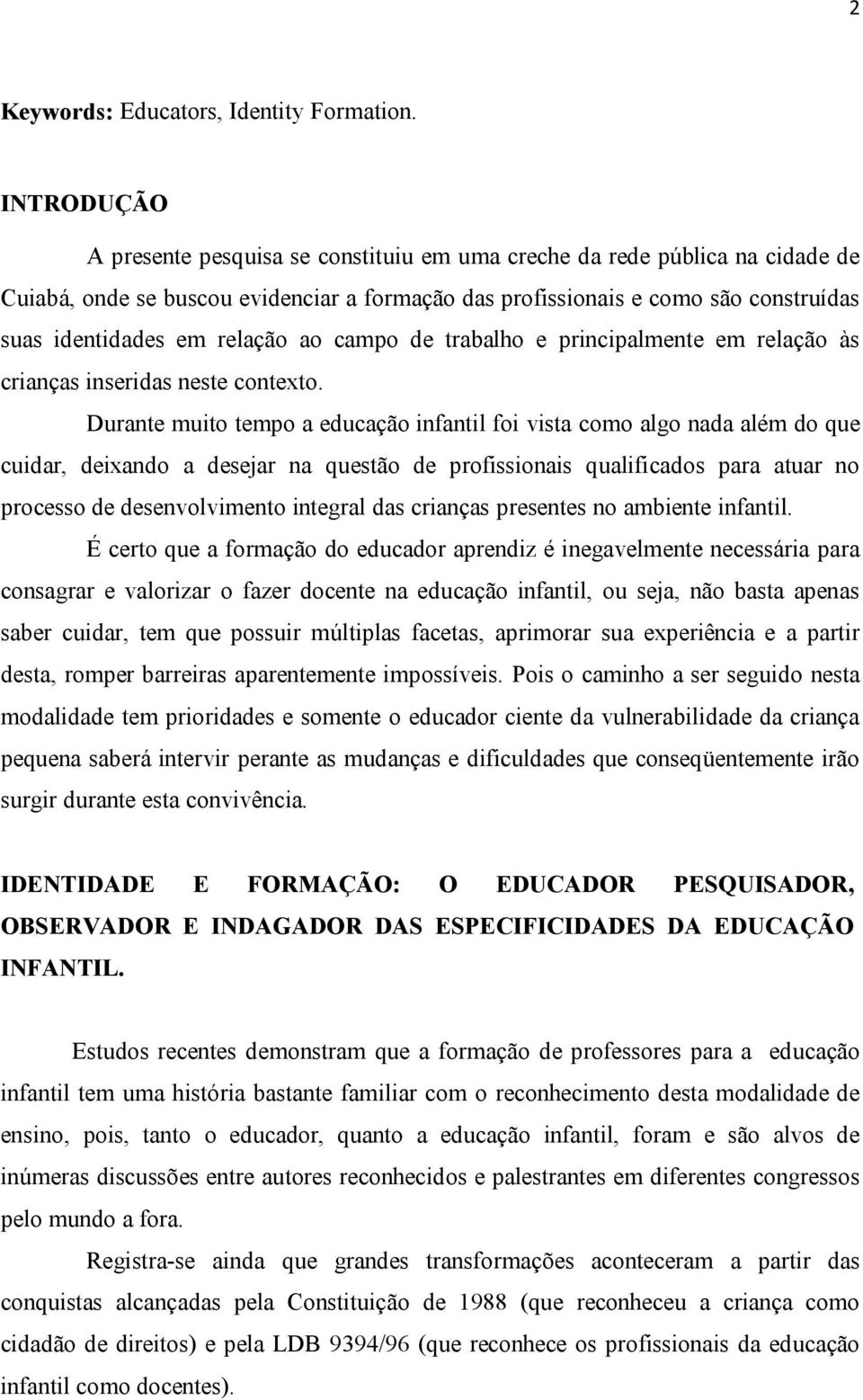 relação ao campo de trabalho e principalmente em relação às crianças inseridas neste contexto.