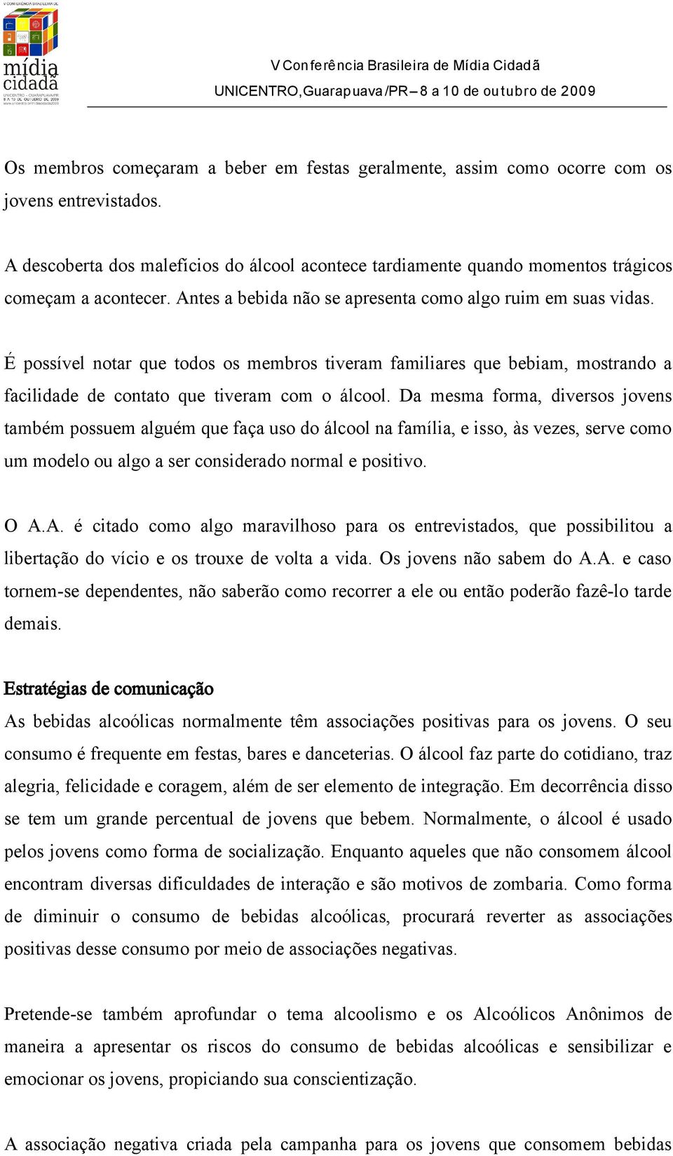 É possível notar que todos os membros tiveram familiares que bebiam, mostrando a facilidade de contato que tiveram com o álcool.